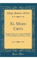 El Mozo CrÃºo: Sainete LÃ­rico En Un Acto Dividido En Tres Cuadros, En Prosa Y Verso (Classic Reprint)