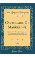 Cartulaire de Maguelone, Vol. 4: Episcopats de Pierra de Mirepoix, Jean de Comminges Galhard Sumate Et AndrÃ© FrÃ©dol (Janvier 1306-Mars 1328) (Classic Reprint)