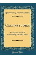 Calvinstudien: Festschrift Zum 400. Geburtstage Johann Calvins (Classic Reprint)