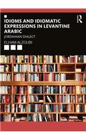 Idioms and Idiomatic Expressions in Levantine Arabic: Jordanian Dialect