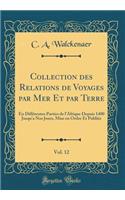 Collection des Relations de Voyages par Mer Et par Terre, Vol. 12: En Différentes Parties de l'Afrique Depuis 1400 Jusqu'a Nos Jours, Mise en Ordre Et Publiée (Classic Reprint)