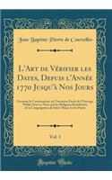 L'Art de Vérifier les Dates, Depuis l'Année 1770 Jusqu'à Nos Jours, Vol. 1: Formant la Continuation, ou Troisième Partie de l'Ouvrage Publié, Sous ce Nom, par les Religieux Bénédictins de la Congrégation de Saint-Maur; Cette Partie (Classic Reprint