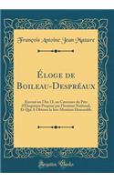 ï¿½loge de Boileau-Desprï¿½aux: Envoyï¿½ En l'An 13, Au Concours Du Prix d'Eloquence Proposï¿½ Par l'Institut National, Et Qui a Obtenu La Iere Mention Honorable (Classic Reprint)