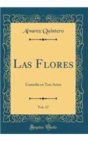 Las Flores, Vol. 17: Comedia En Tres Actos (Classic Reprint): Comedia En Tres Actos (Classic Reprint)