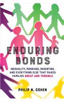 Enduring Bonds: Inequality, Marriage, Parenting, and Everything Else That Makes Families Great and Terrible