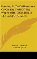 Hunting In The Yellowstone Or On The Trail Of The Wapiti With Texas Jack In The Land Of Geysers