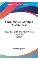 Social Statics, Abridged And Revised: Together With The Man Versus The State (1892)(English)