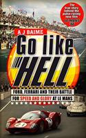 Go Like Hell: Ford, Ferrari and Their Battle for Speed and Glory at Le Mans. A.J. Baime