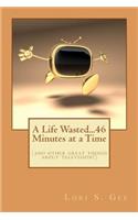 Life Wasted...46 Minutes at a Time