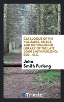 Catalogue of the Valuable, Select, and Distinguished Library of the Late John Smith Furlong, Esq., Q.C.