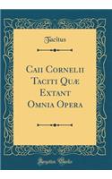 Caii Cornelii Taciti Quæ Extant Omnia Opera (Classic Reprint)