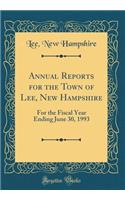 Annual Reports for the Town of Lee, New Hampshire: For the Fiscal Year Ending June 30, 1993 (Classic Reprint)