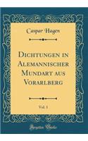 Dichtungen in Alemannischer Mundart Aus Vorarlberg, Vol. 1 (Classic Reprint)