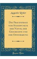 Die Frauenfrage vom Standpunkte der Natur, der Geschichte und der Offenbarung (Classic Reprint)