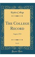 The College Record, Vol. 8: August, 1913 (Classic Reprint)