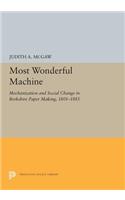 Most Wonderful Machine: Mechanization and Social Change in Berkshire Paper Making, 1801-1885(Princeton Legacy Library)