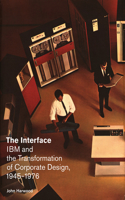 The Interface: IBM and the Transformation of Corporate Design, 1945-1976