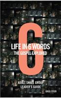 Life in 6 Words-The Gospel Explored-Adult Small Group Leader's Guide