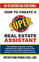 How to Create a Super Real Estate Assistant: For the Successful Real Estate Business