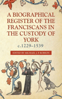 Biographical Register of the Franciscans in the Custody of York, C.1229-1539