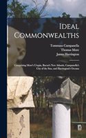 Ideal Commonwealths; Comprising More's Utopia, Bacon's New Atlantis, Campanella's City of the sun, and Harrington's Oceana