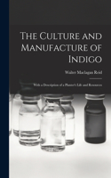 Culture and Manufacture of Indigo; With a Description of a Planter's Life and Resources