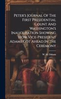 Peter's Journal Of The First Presidential Count And Washington's Inauguration Showing How Vice-president Adams Got Ahead In The Ceremony