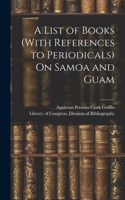 List of Books (With References to Periodicals) On Samoa and Guam