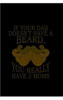 If Your Dad Doesn't Have a Beard You Really have 2 Moms