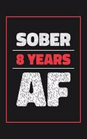 8 Years Sober AF: Lined Journal / Notebook / Diary - 8th Year of Sobriety - Fun and Practical Alternative to a Card - Sobriety Gifts For Men and Women Who Are 8 yr So