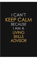 I Can't Keep Calm Because I Am A Living Skills Advisor