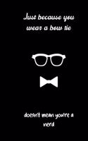 Just because you wear a bow tie doesn't mean you're a nerd