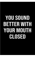 You Sound Better With Your Mouth Closed