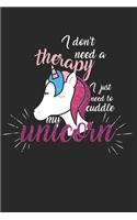 I don't need a therapy - I just need to cuddle my unicorn: Tagebuch, Notizbuch, Buch 100 linierte Seiten im Softcover für alles, was man sich notieren und nicht vergessen möchte