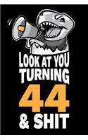 Look At You Turning 44 and Shit: Funny 44th Birthday Gag Gift, Turning 44 Years Old Joke Notebook Journal Diary. 6 x 9 inch, 120 Pages.