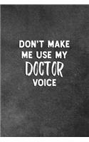 Don't Make Me Use My Doctor Voice: Blank Lined Notebook Snarky Sarcastic Gag Gift for Doctors