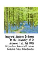 Inaugural Address: Delivered to the University of St. Andrews, Feb. 1st 1867: Delivered to the University of St. Andrews, Feb. 1st 1867