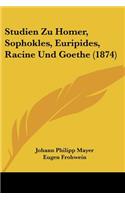 Studien Zu Homer, Sophokles, Euripides, Racine Und Goethe (1874)