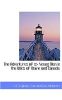 The Adventures of Six Young Men in the Wilds of Maine and Canada