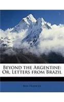 Beyond the Argentine: Or, Letters from Brazil