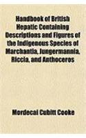 Handbook of British Hepatic Containing Descriptions and Figures of the Indigenous Species of Marchantia, Jungermannia, Riccia, and Anthoceros