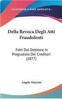 Della Revoca Degli Atti Fraudolenti: Fatti Dal Debitore in Pregiudizio Dei Creditori (1877)