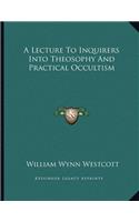 A Lecture to Inquirers Into Theosophy and Practical Occultism