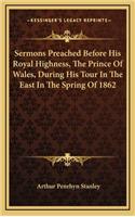 Sermons Preached Before His Royal Highness, the Prince of Wales, During His Tour in the East in the Spring of 1862: (English)