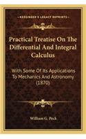 Practical Treatise on the Differential and Integral Calculuspractical Treatise on the Differential and Integral Calculus: With Some of Its Applications to Mechanics and Astronomy (18with Some of Its Applications to Mechanics and Astronomy (1870) 70)