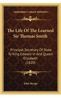 The Life of the Learned Sir Thomas Smith