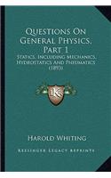Questions On General Physics, Part 1: Statics, Including Mechanics, Hydrostatics And Pneumatics (1893)(English)