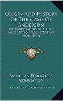 Origin And History Of The Name Of Anderson: With Biographies Of All The Most Noted Persons Of That Name (1901)(English)