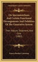 On Spermatorrhoea and Certain Functional Derangements and Debilities of the Generative System