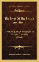 Lives Of The British Architects: From William Of Wykeham To William Chambers (1909)